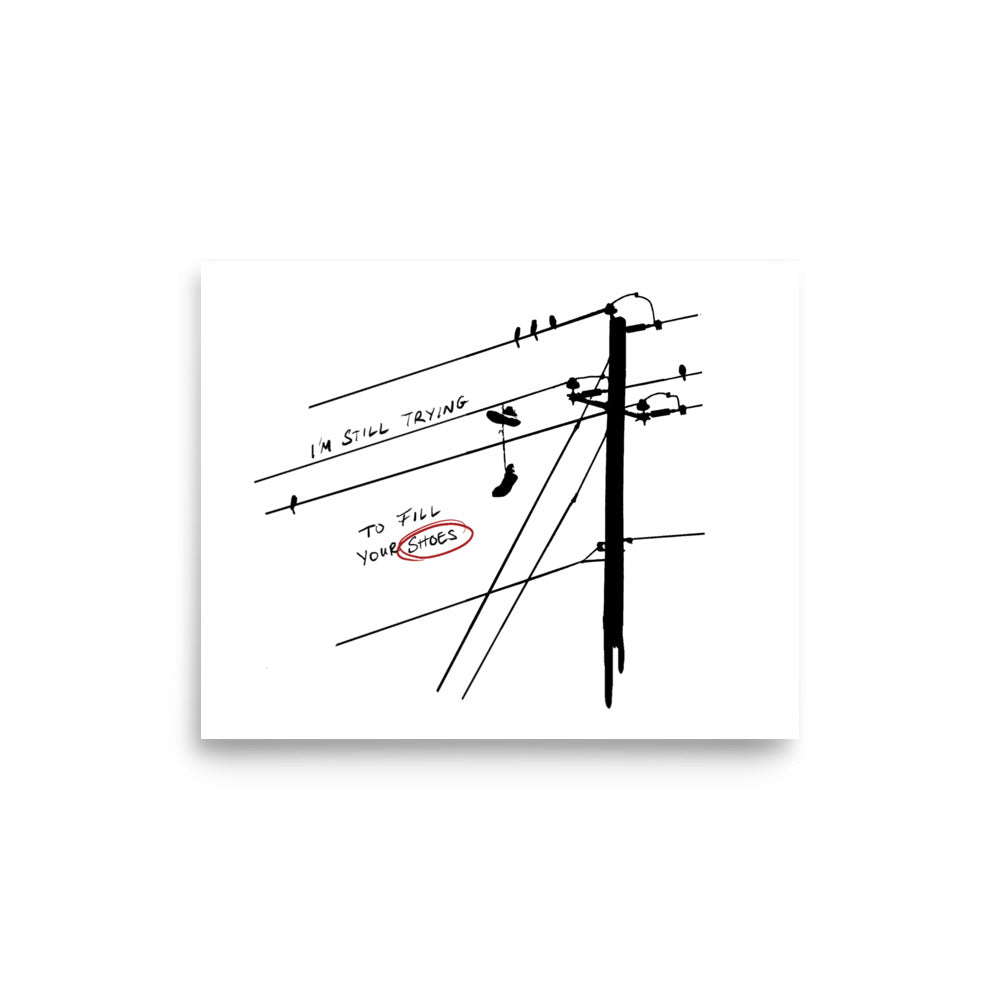 "I'm still trying to fill your shoes" Poster